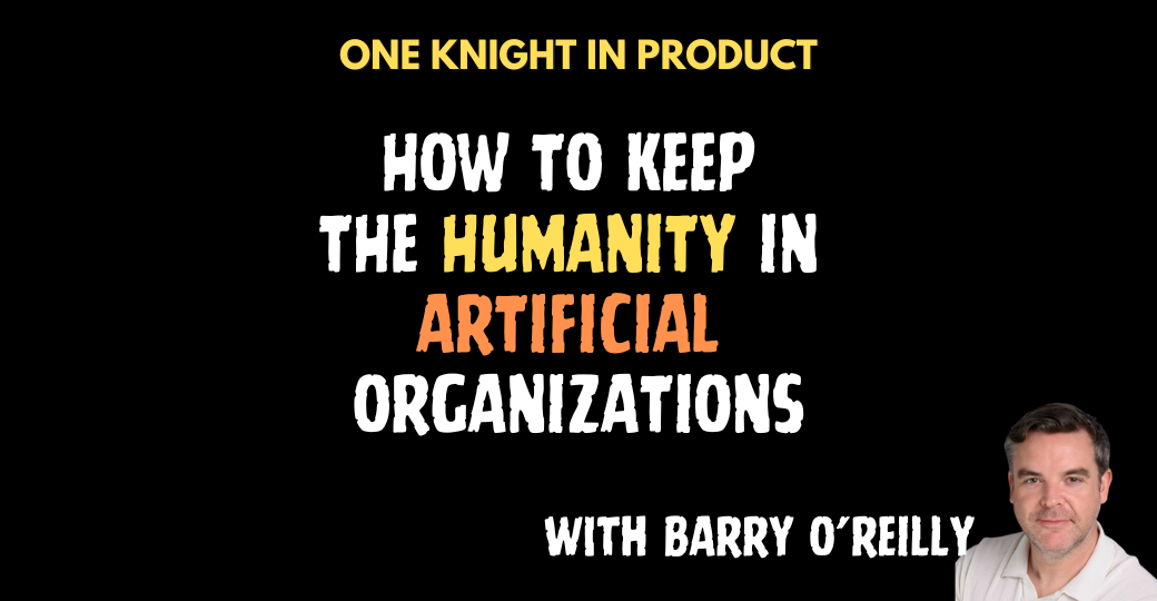 How to Keep the Humanity in Artificial Organizations (with Barry O'Reilly)